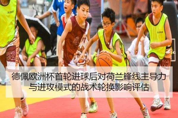 德佩欧洲杯首轮进球后对荷兰锋线主导力与进攻模式的战术轮换影响评估